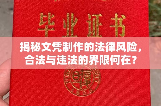 乌拉特前旗揭秘文凭制作的法律风险，合法与违法的界限何在？